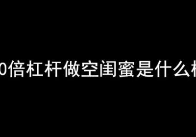 30倍杠杆做空闺蜜是什么梗