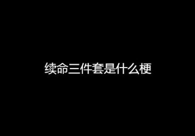 续命三件套是什么梗